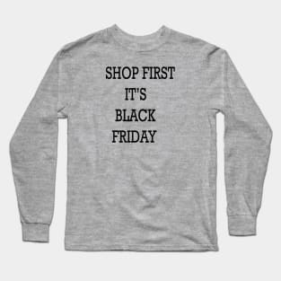 SHOP FIRST IT'S BLACK FRIDAY Long Sleeve T-Shirt